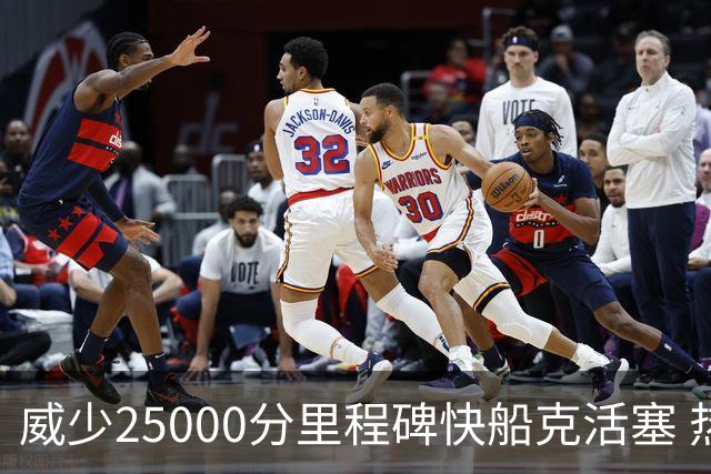 威少25000分里程碑快船克活塞 热火力克奇才